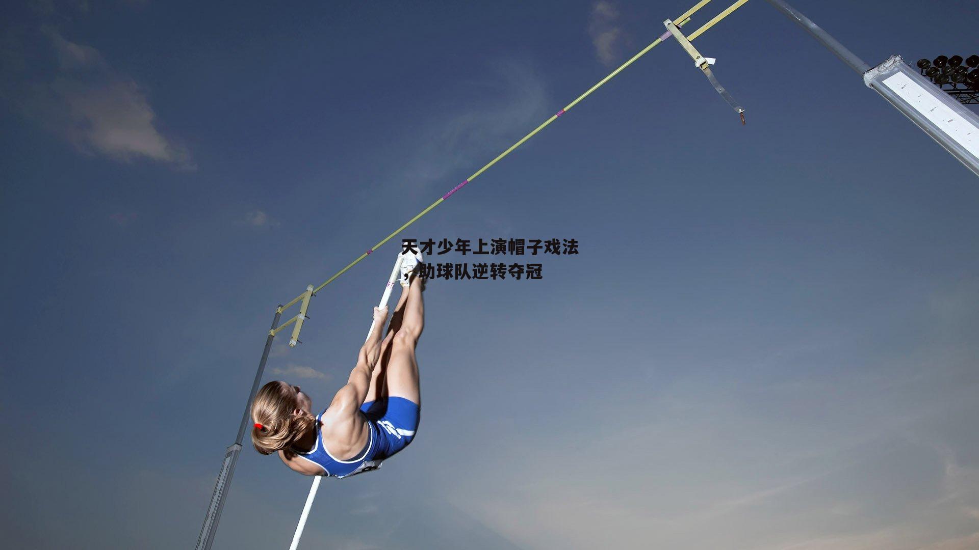 天才少年上演帽子戏法，助球队逆转夺冠